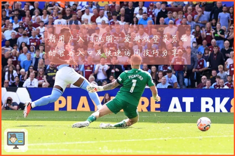 新用户入门说明：爱游戏登录页面的官方入口及快速访问技巧分享
