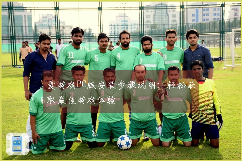 爱游戏PC版安装步骤说明：轻松获取最佳游戏体验